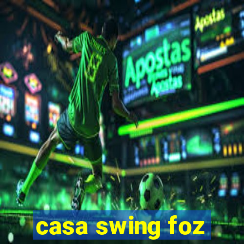 casa swing foz